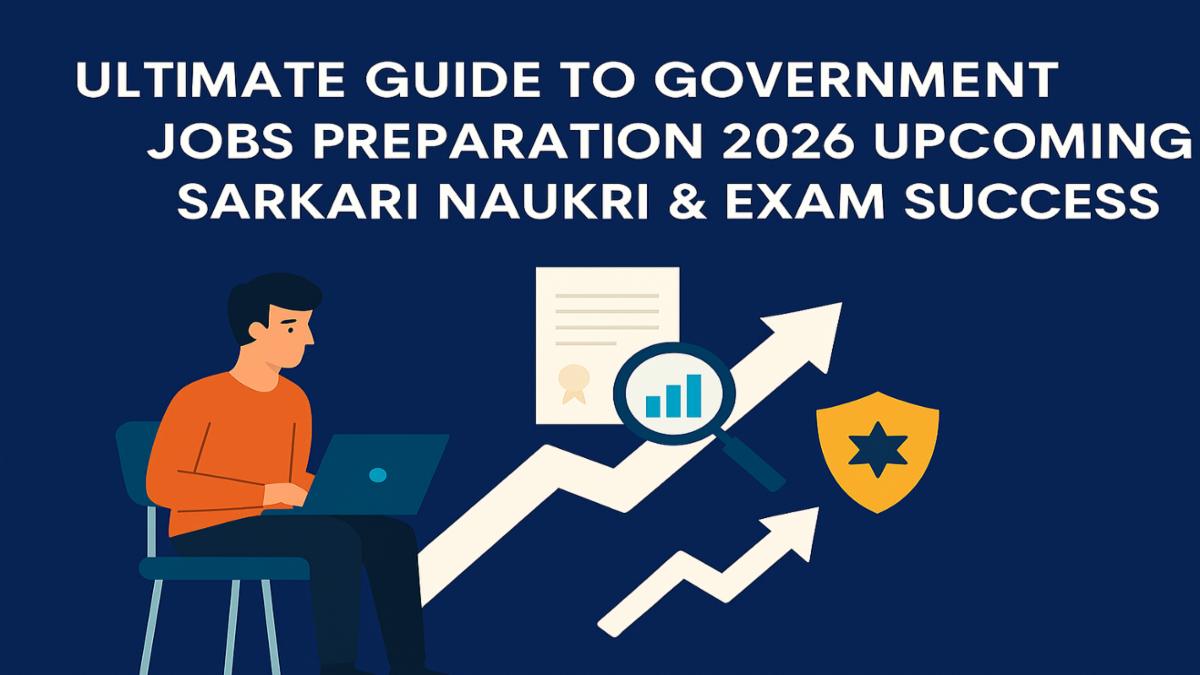 Ultimate Guide to Government Jobs Preparation 2026 Upcoming Sarkari Naukri & Exam Success